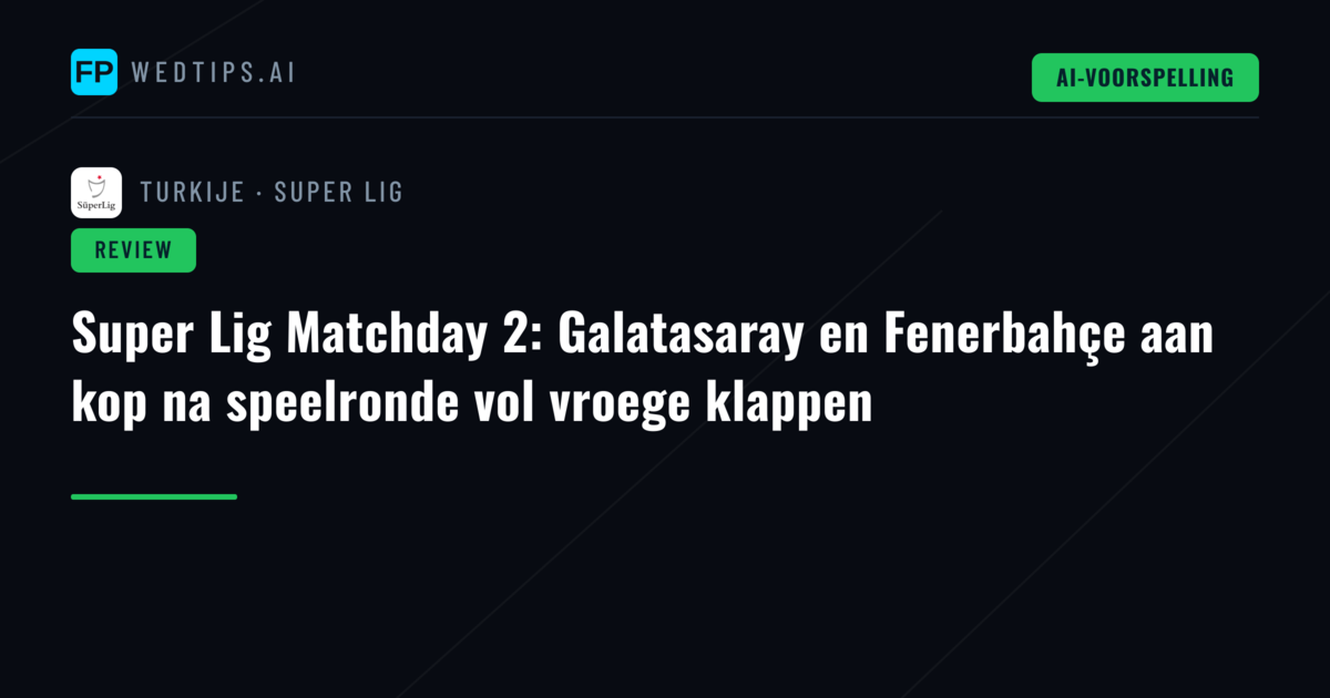Super Lig Matchday 2: Galatasaray en Fenerbahçe aan kop na speelronde vol vroege klappen