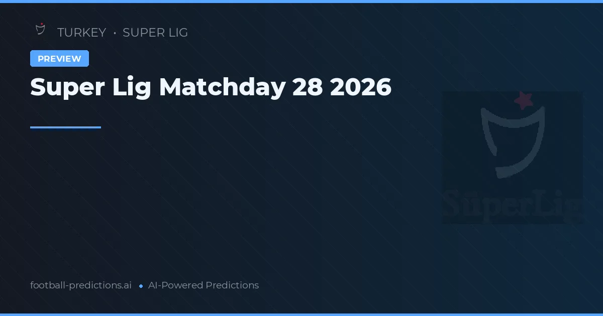 Super Lig Matchday 28 2026