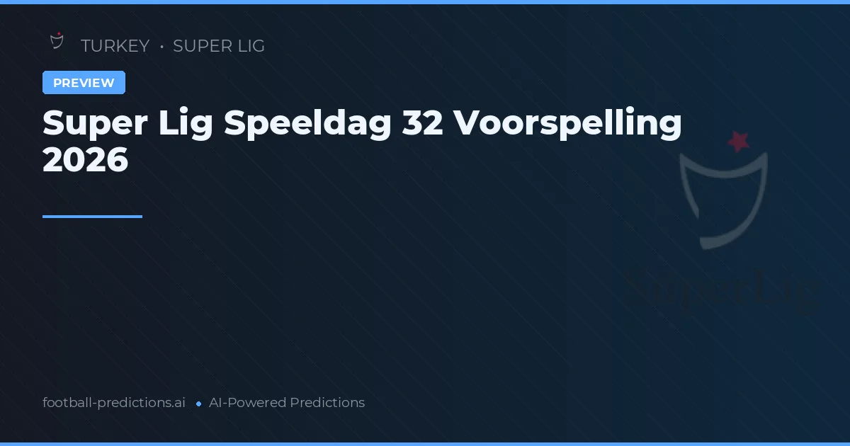 Super Lig Speeldag 32 Voorspelling 2026