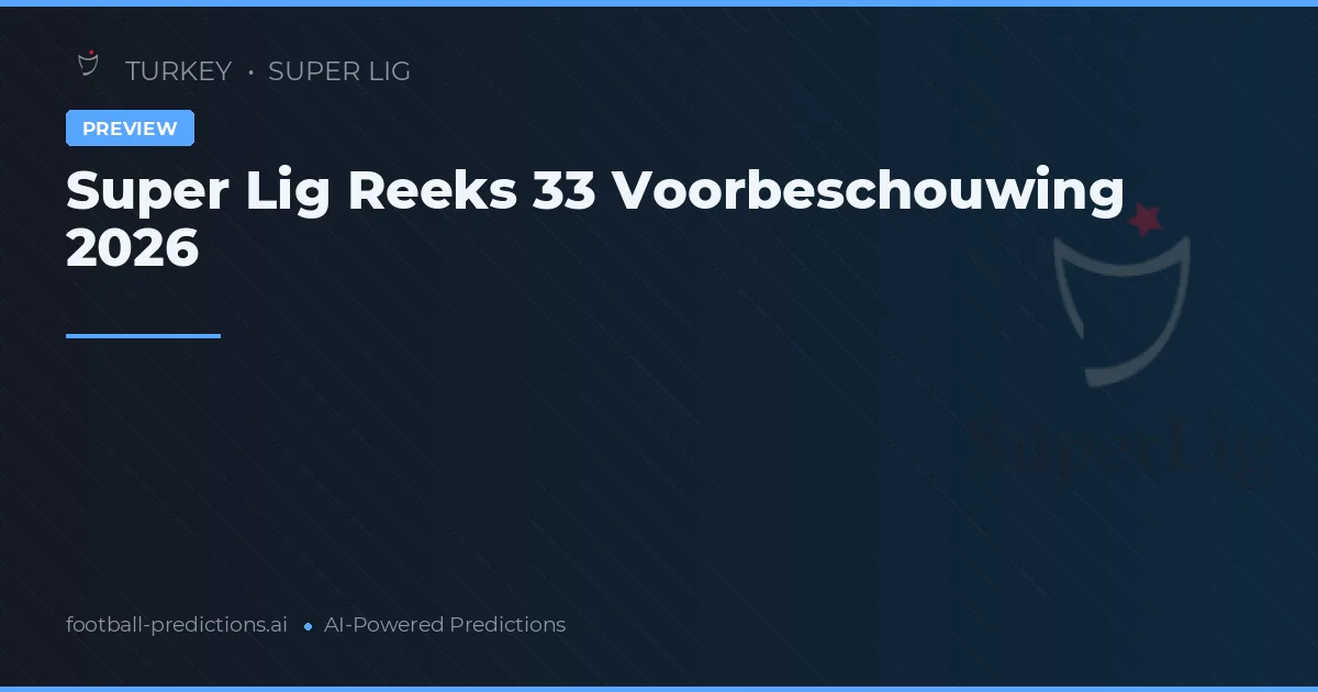 Super Lig Reeks 33 Voorbeschouwing 2026