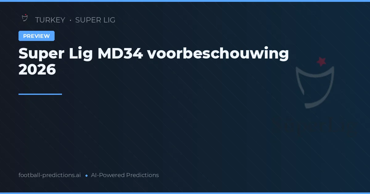 Super Lig MD34 voorbeschouwing 2026