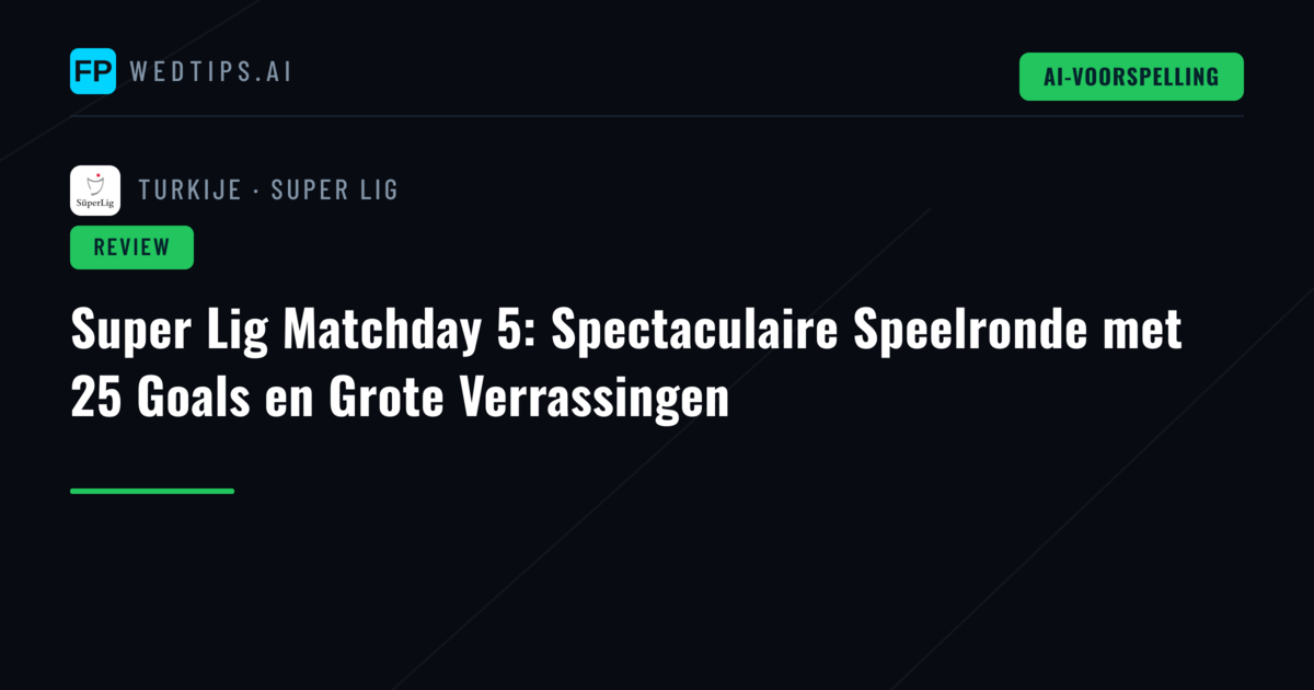 Super Lig Matchday 5: Spectaculaire Speelronde met 25 Goals en Grote Verrassingen