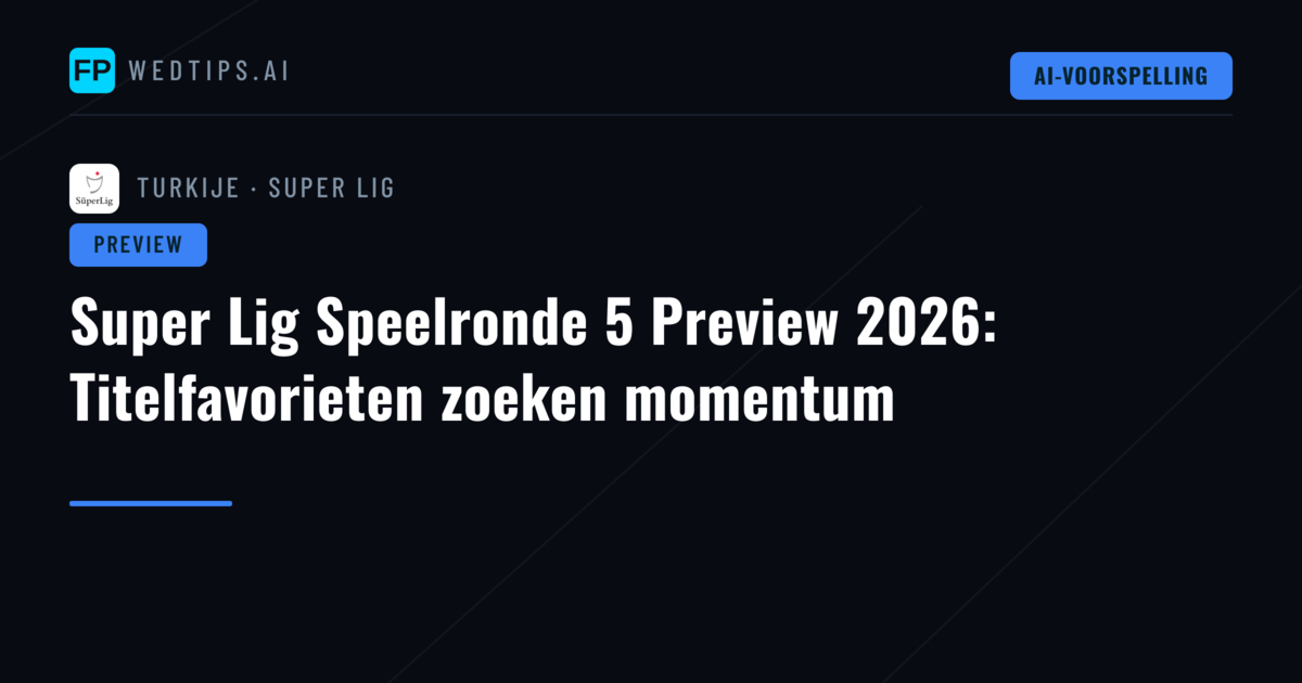 Super Lig Speelronde 5 Preview 2026: Titelfavorieten zoeken momentum