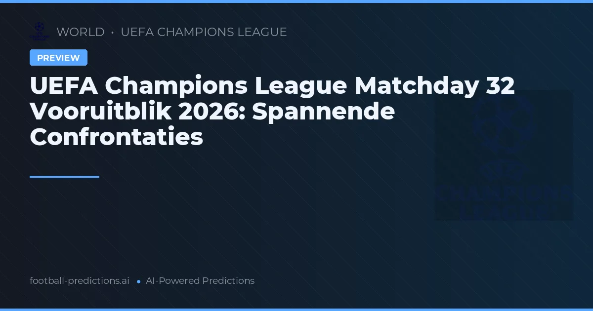 UEFA Champions League Matchday 32 Vooruitblik 2026: Spannende Confrontaties