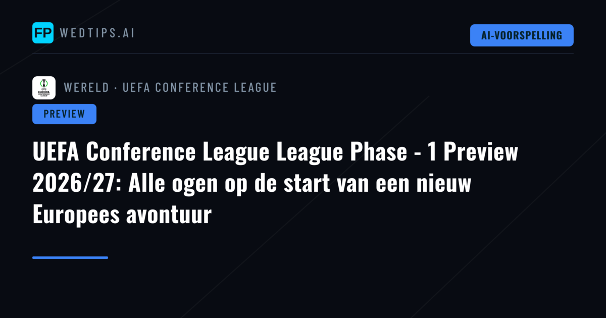 UEFA Conference League League Phase - 1 Preview 2026/27: Alle ogen op de start van een nieuw Europees avontuur