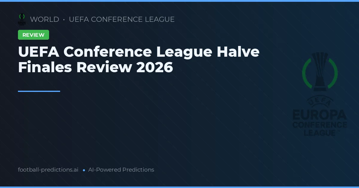 UEFA Conference League Halve Finales Review 2026