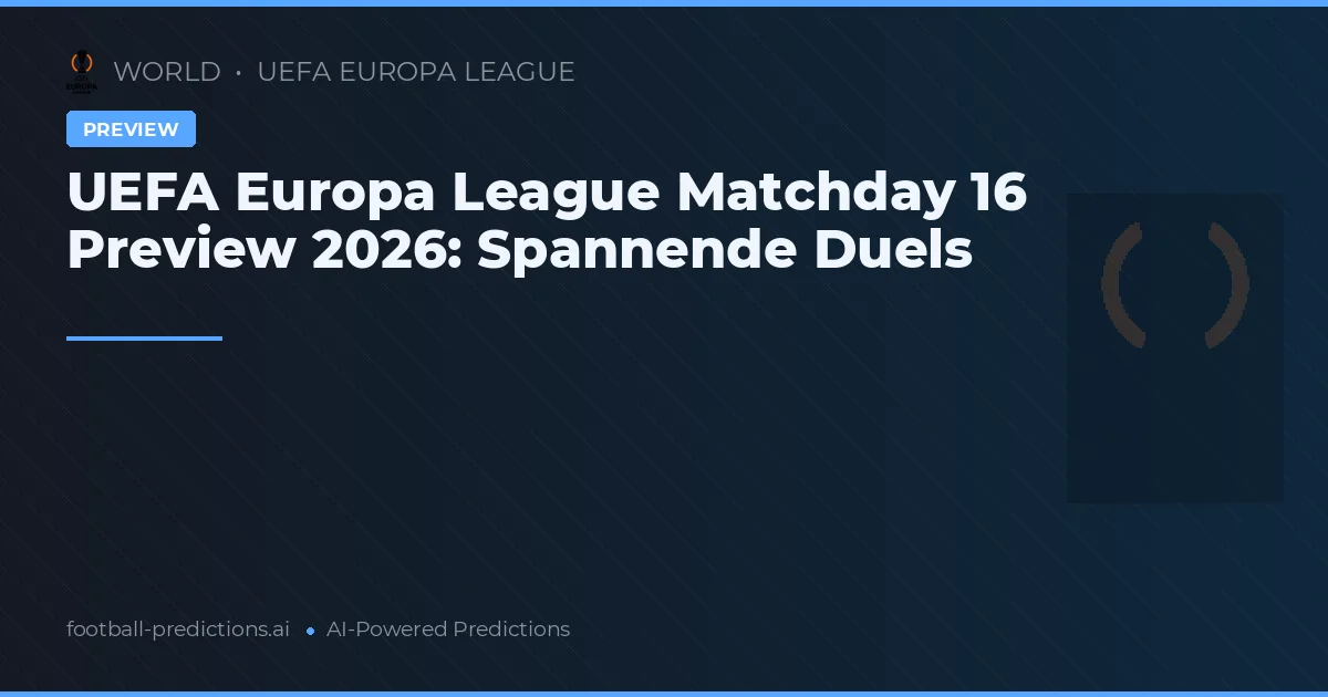 UEFA Europa League Matchday 16 Preview 2026: Spannende Duels