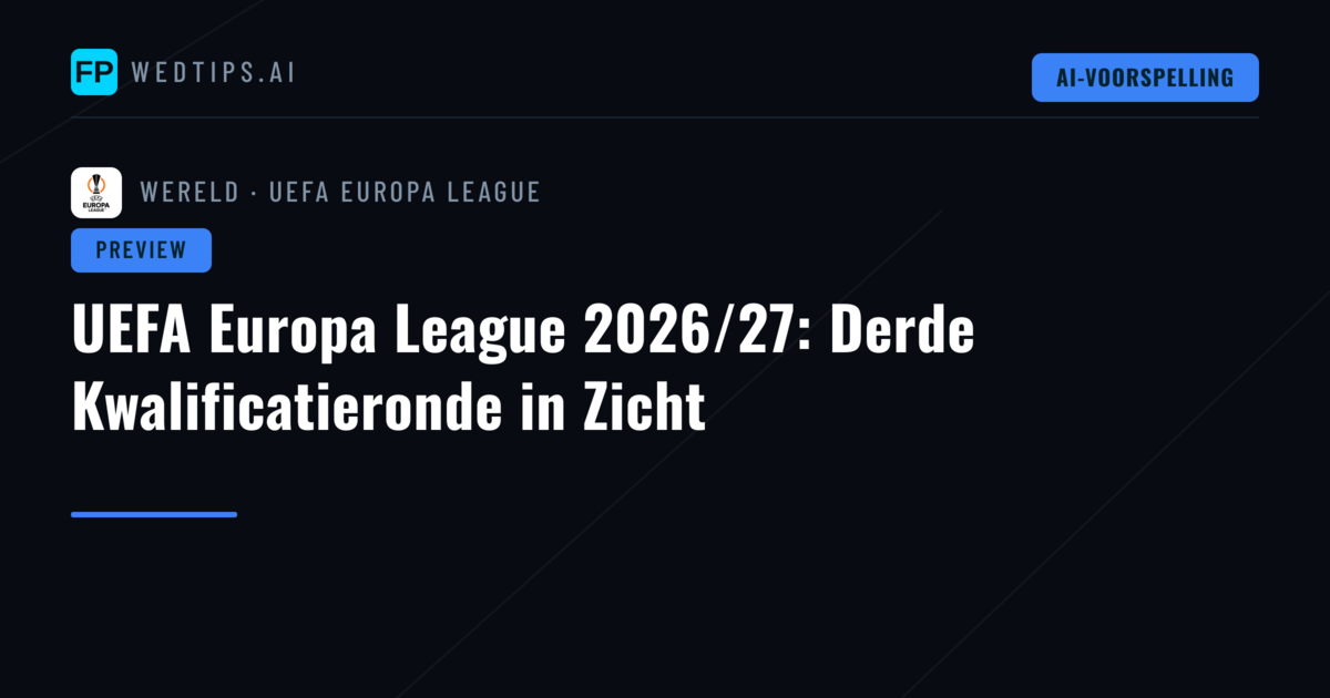 UEFA Europa League 2026/27: Derde Kwalificatieronde in Zicht