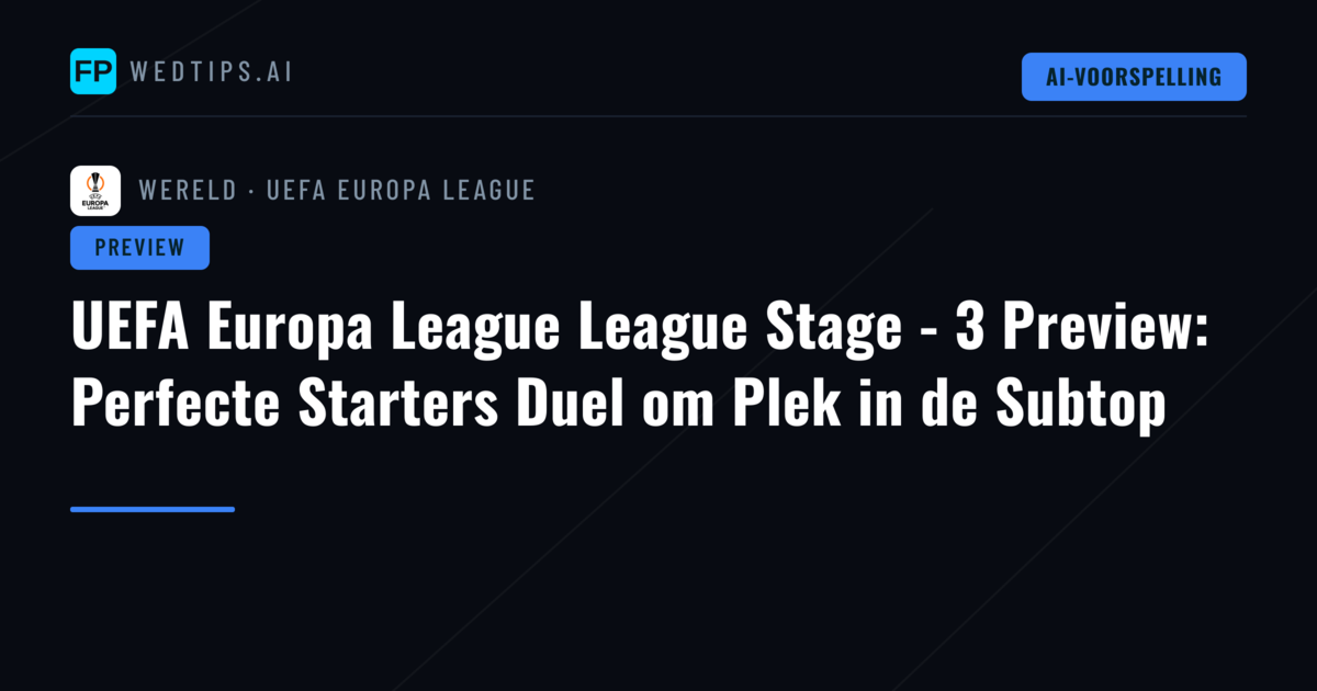 UEFA Europa League League Stage - 3 Preview: Perfecte Starters Duel om Plek in de Subtop