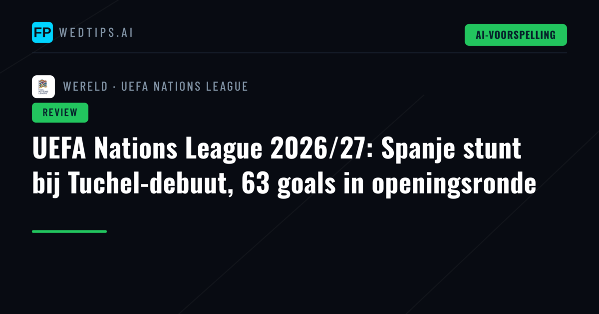 UEFA Nations League 2026/27: Spanje stunt bij Tuchel-debuut, 63 goals in openingsronde