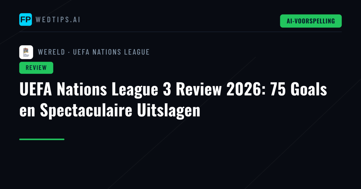UEFA Nations League 3 Review 2026: 75 Goals en Spectaculaire Uitslagen