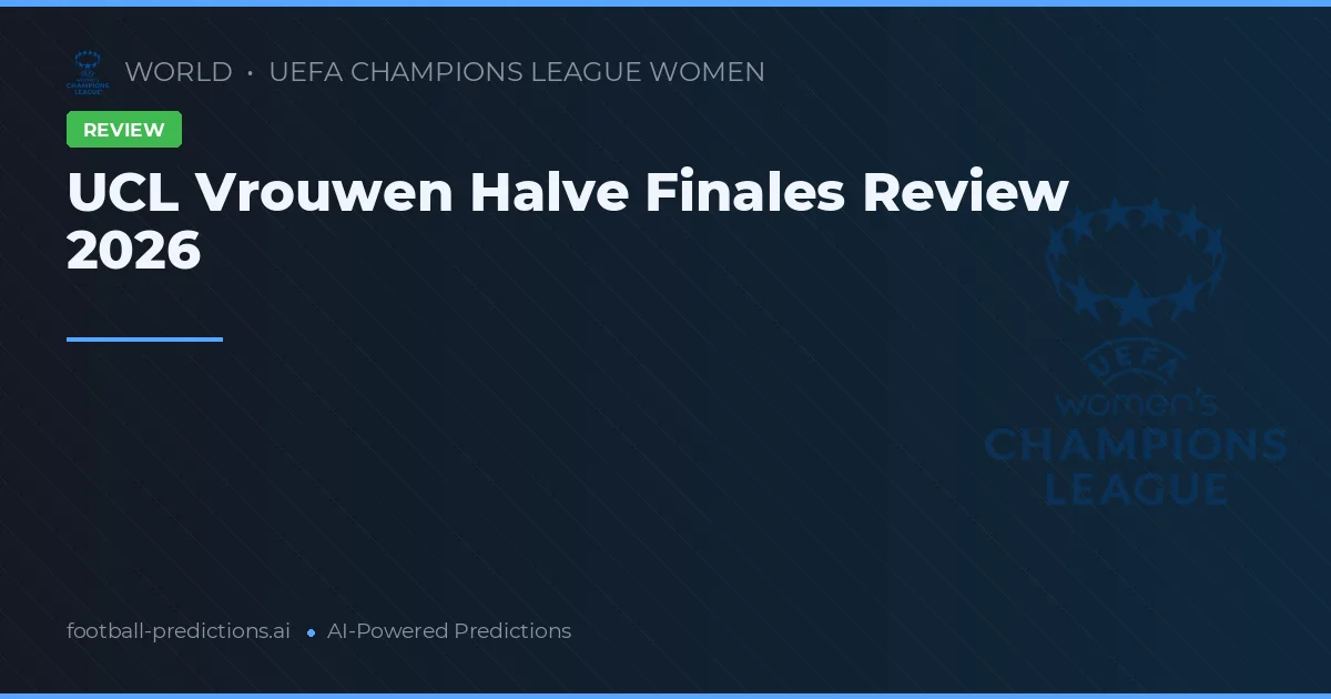 UCL Vrouwen Halve Finales Review 2026