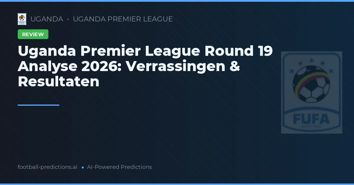 Uganda Premier League Round 19 Analyse 2026: Verrassingen & Resultaten