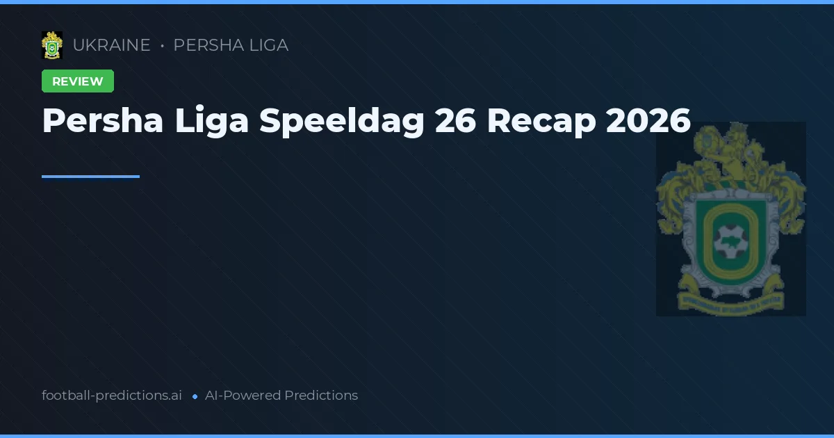 Persha Liga Speeldag 26 Recap 2026