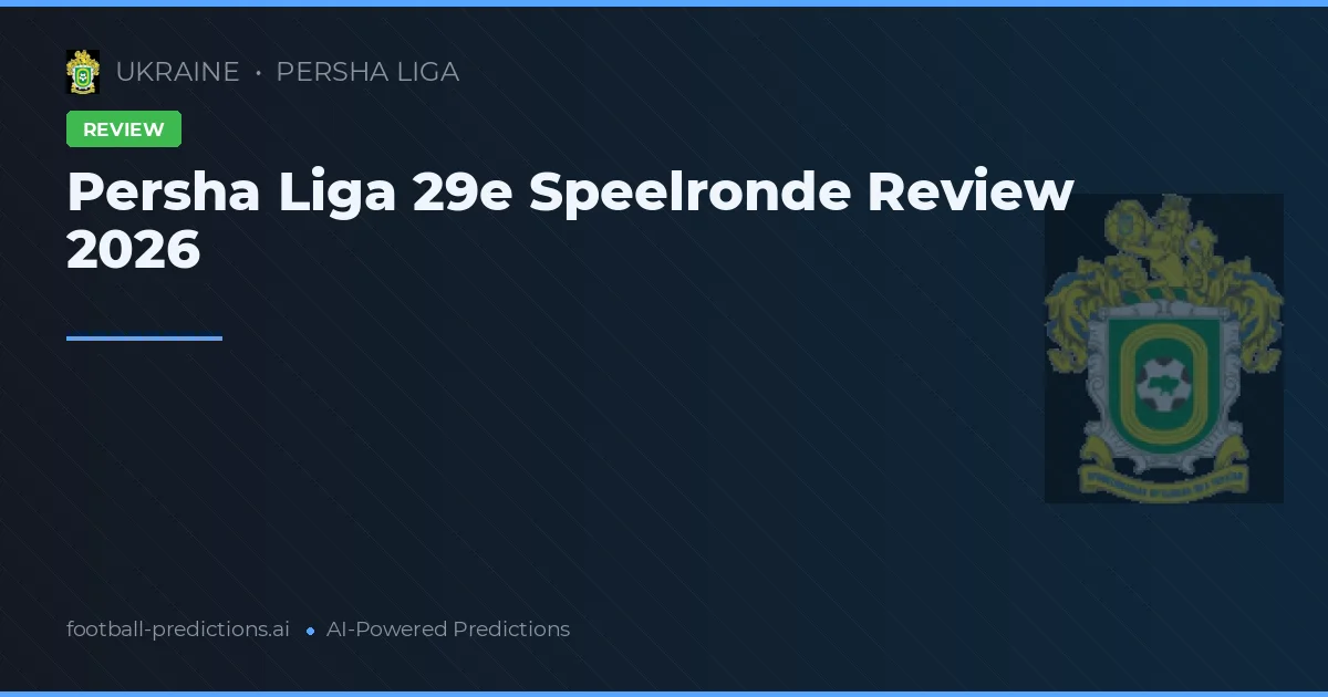 Persha Liga 29e Speelronde Review 2026