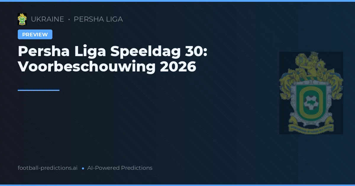 Persha Liga Speeldag 30: Voorbeschouwing 2026