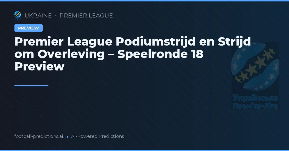 Premier League Podiumstrijd en Strijd om Overleving – Speelronde 18 Preview