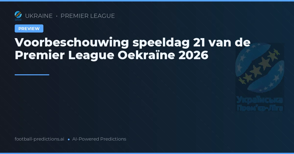 Voorbeschouwing speeldag 21 van de Premier League Oekraïne 2026