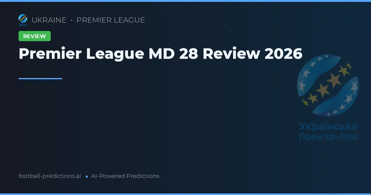 Premier League MD 28 Review 2026