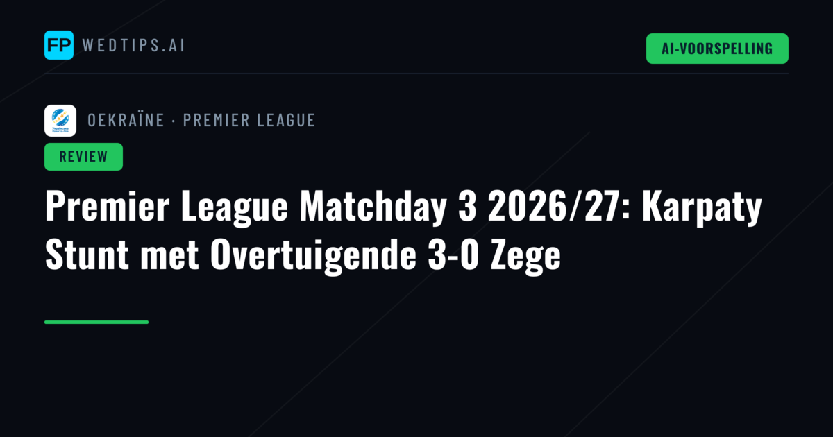 Premier League Matchday 3 2026/27: Karpaty Stunt met Overtuigende 3-0 Zege