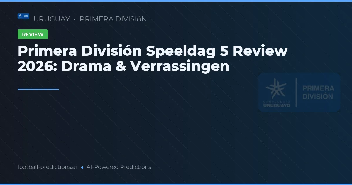 Primera División Speeldag 5 Review 2026: Drama & Verrassingen