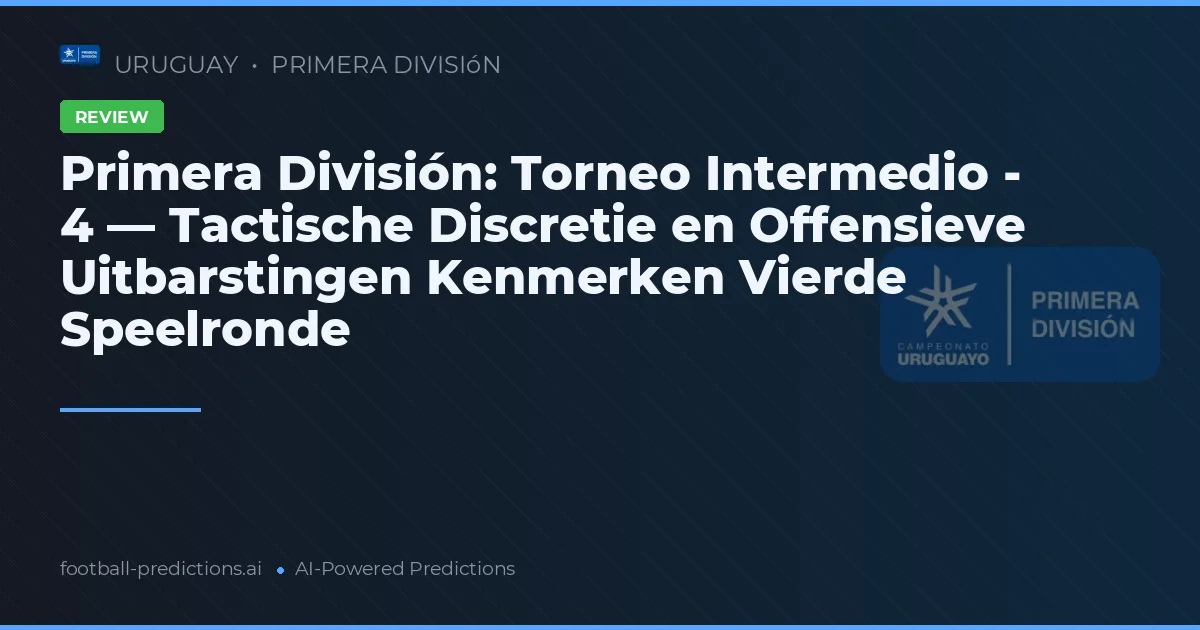 Primera División: Torneo Intermedio - 4 — Tactische Discretie en Offensieve Uitbarstingen Kenmerken Vierde Speelronde