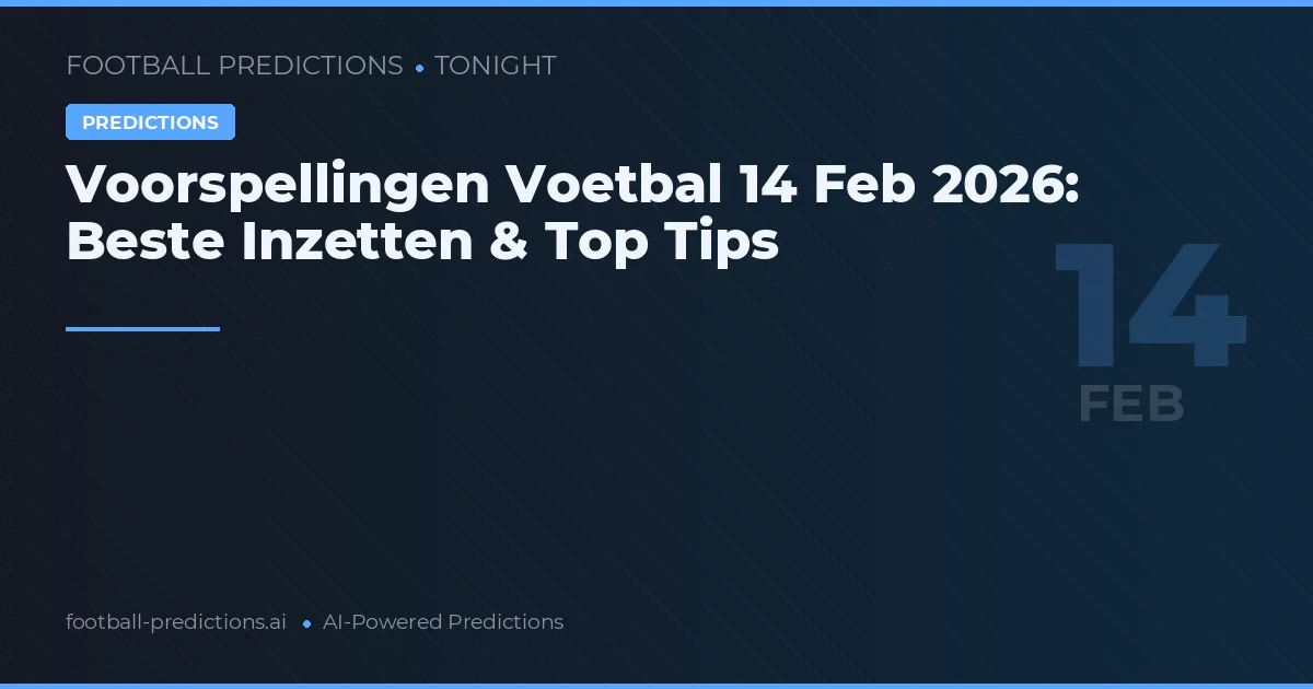 Voorspellingen Voetbal 14 Feb 2026: Beste Inzetten & Top Tips
