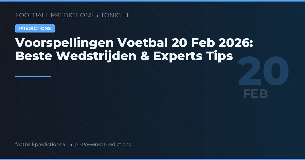 Voorspellingen Voetbal 20 Feb 2026: Beste Wedstrijden & Experts Tips