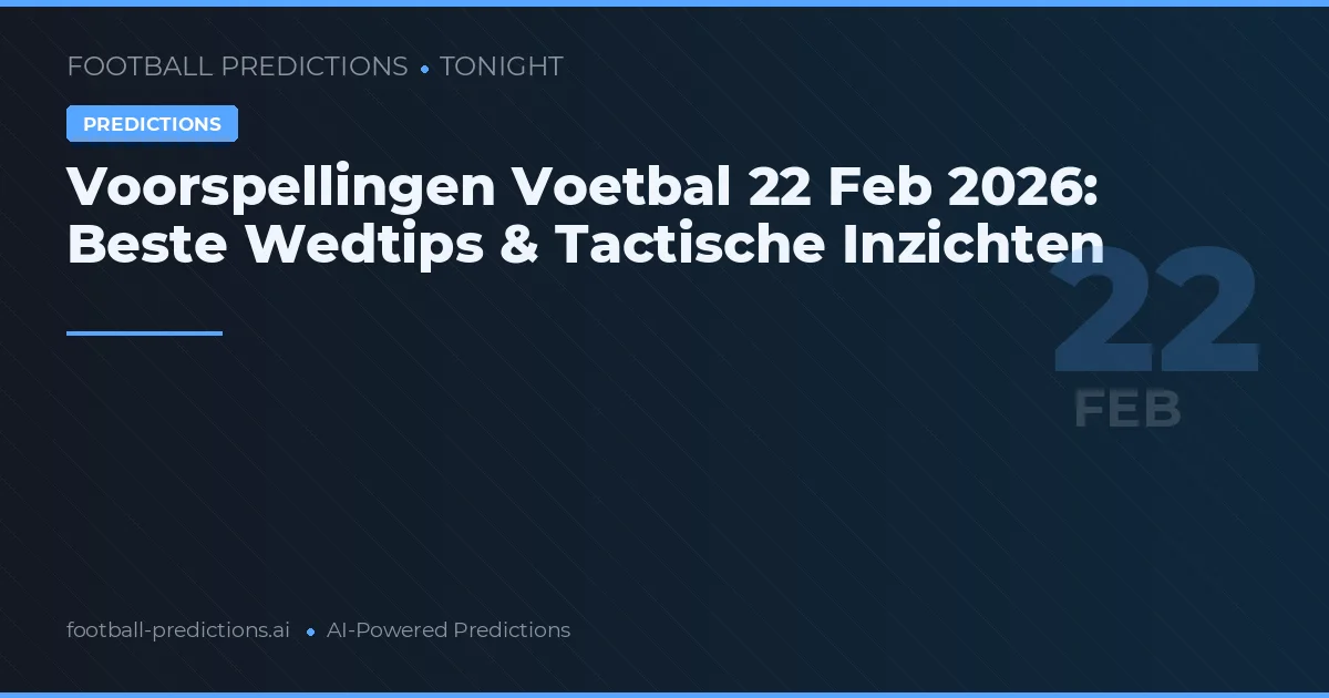 Voorspellingen Voetbal 22 Feb 2026: Beste Wedtips & Tactische Inzichten