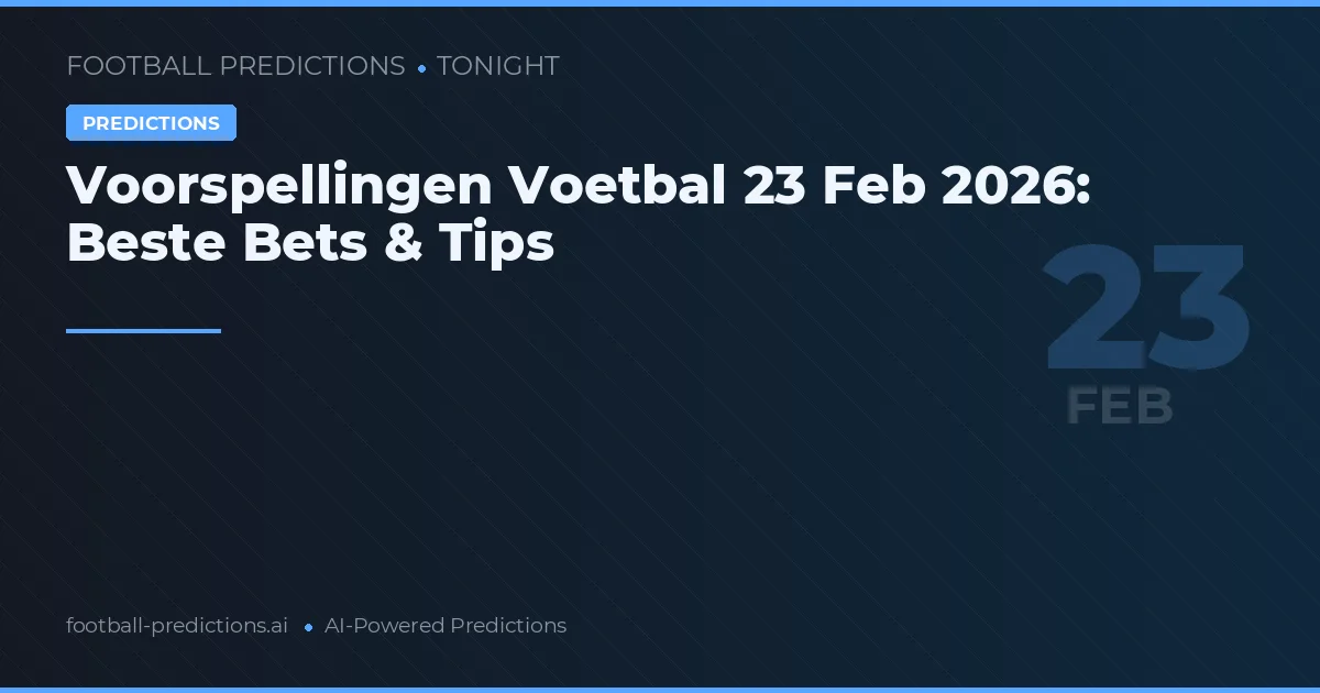 Voorspellingen Voetbal 23 Feb 2026: Beste Bets & Tips