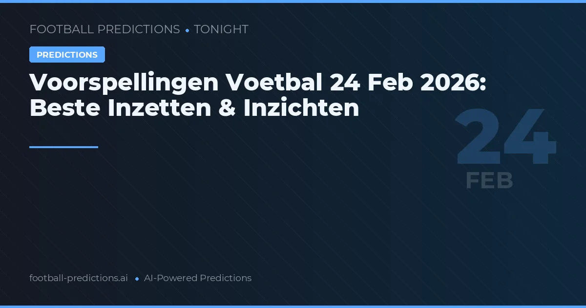Voorspellingen Voetbal 24 Feb 2026: Beste Inzetten & Inzichten