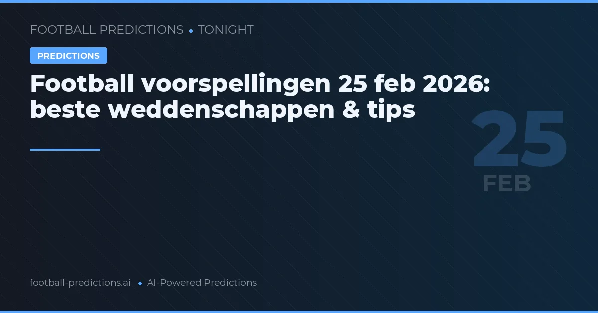 Football voorspellingen 25 feb 2026: beste weddenschappen & tips