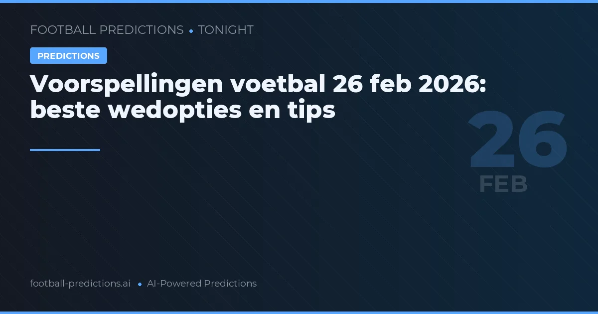 Voorspellingen voetbal 26 feb 2026: beste wedopties en tips