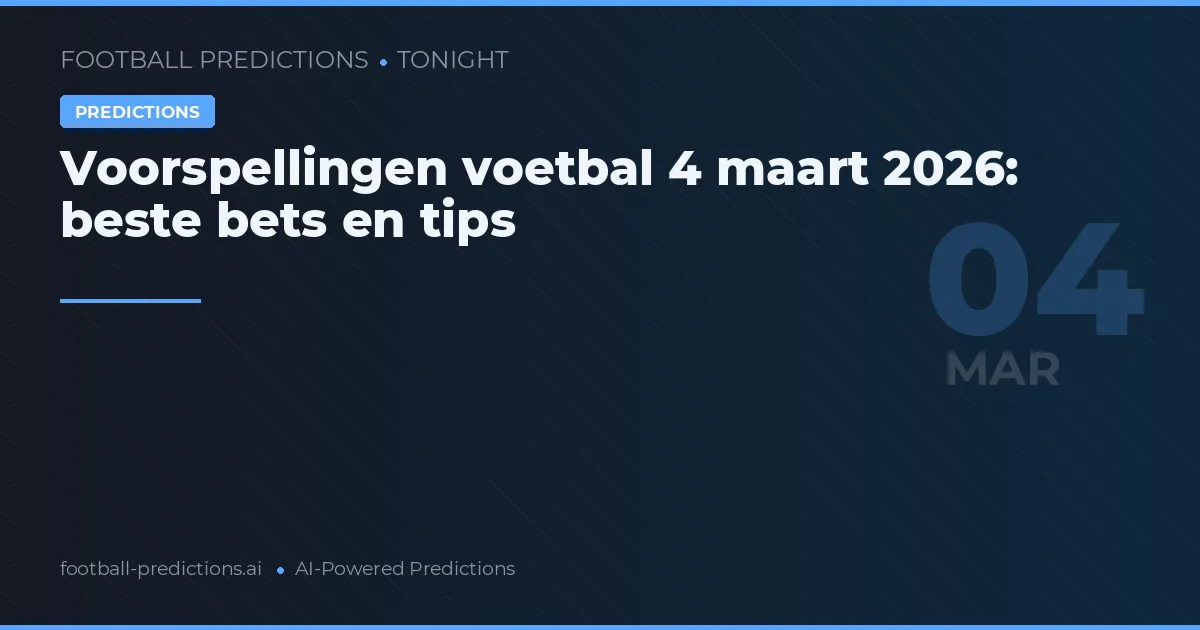 Voorspellingen voetbal 4 maart 2026: beste bets en tips