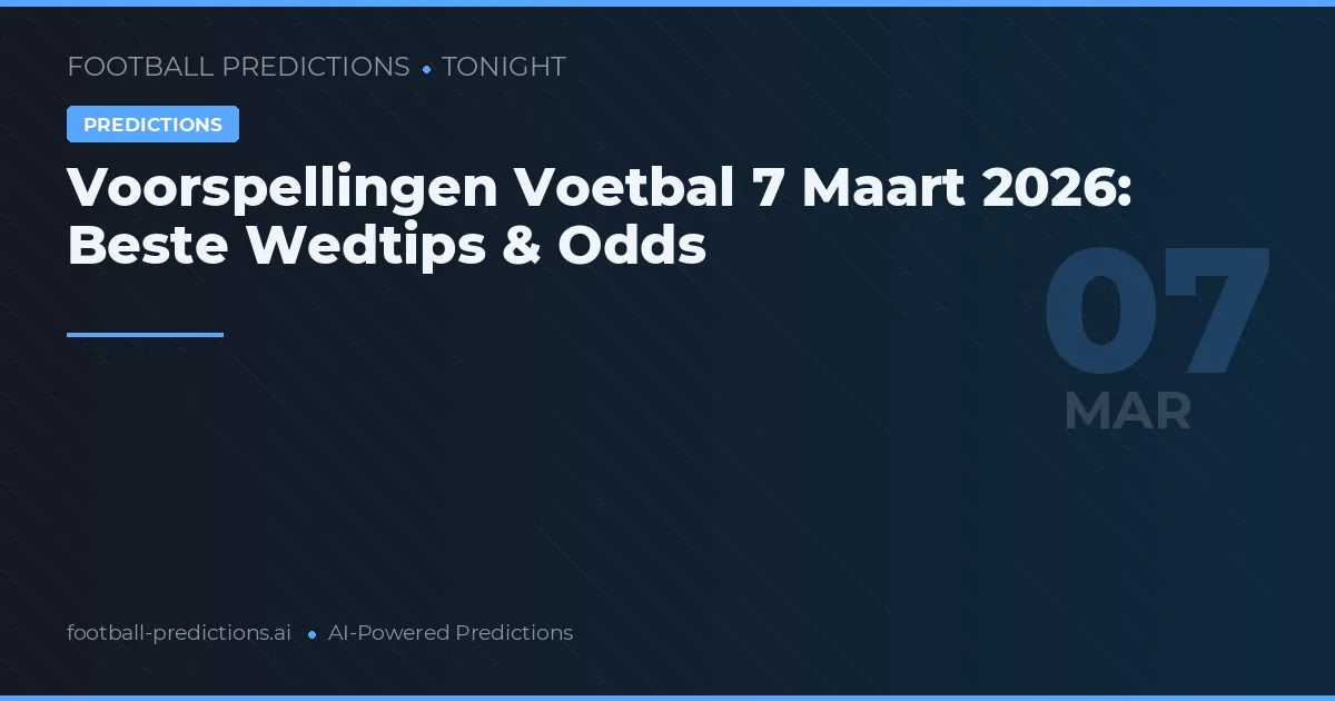Voorspellingen Voetbal 7 Maart 2026: Beste Wedtips & Odds