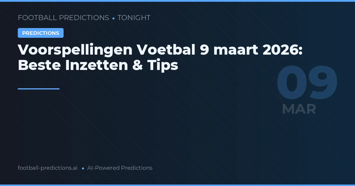Voorspellingen Voetbal 9 maart 2026: Beste Inzetten & Tips