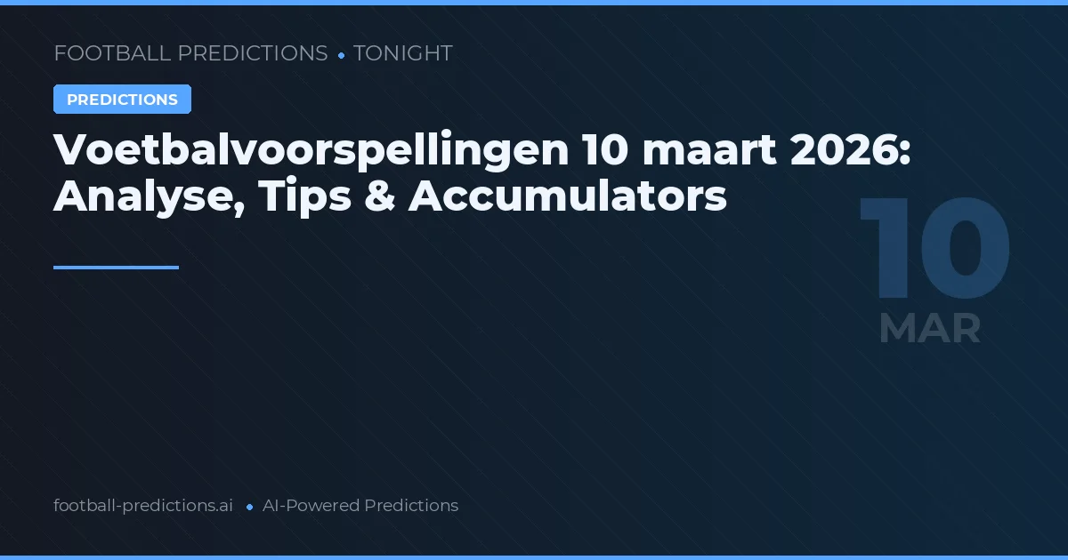Voetbalvoorspellingen 10 maart 2026: Analyse, Tips & Accumulators