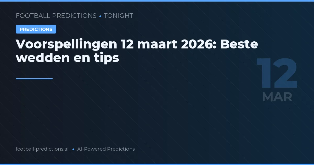 Voorspellingen 12 maart 2026: Beste wedden en tips
