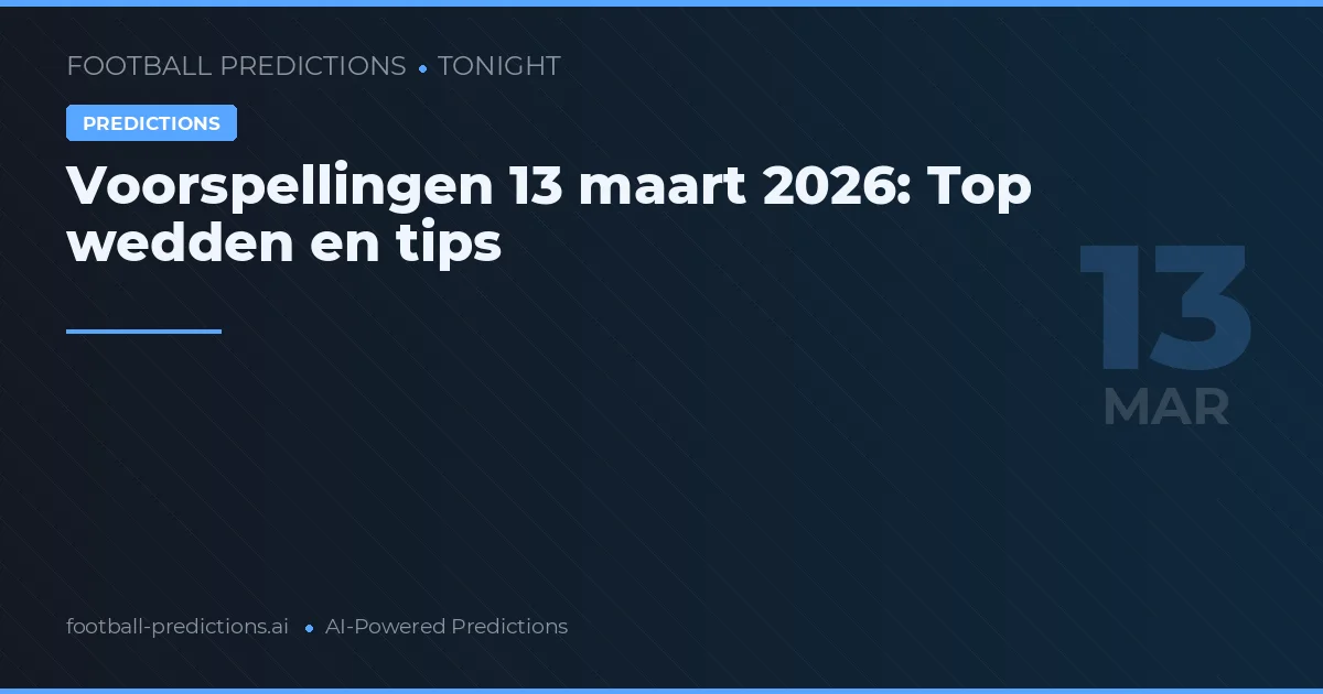 Voorspellingen 13 maart 2026: Top wedden en tips