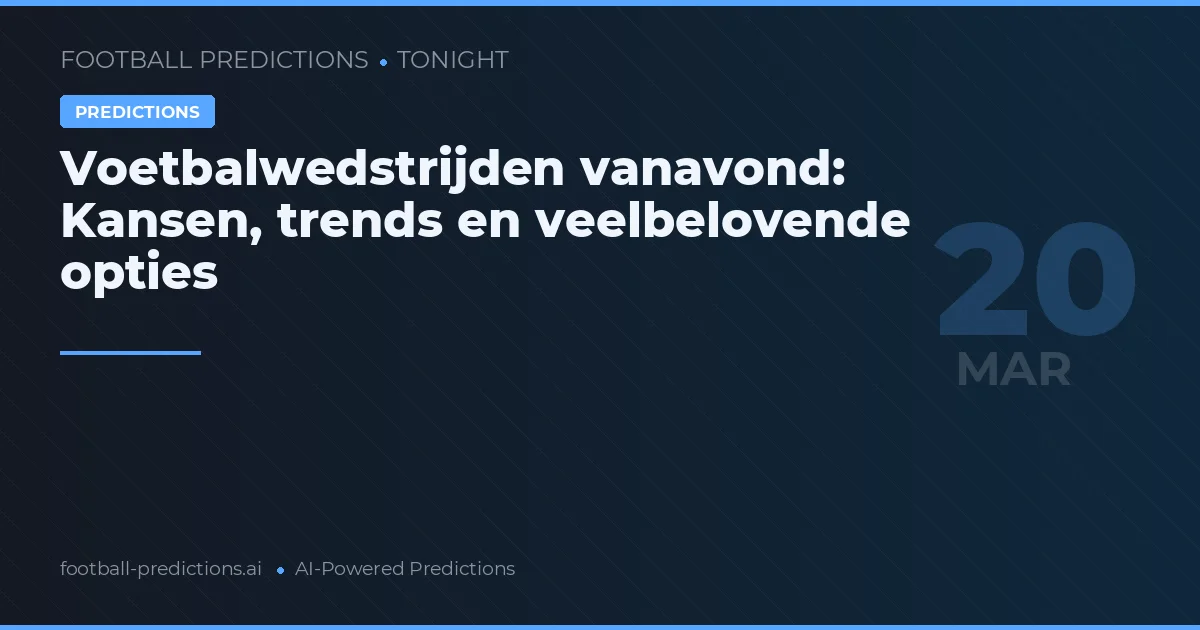 Voetbalwedstrijden vanavond: Kansen, trends en veelbelovende opties