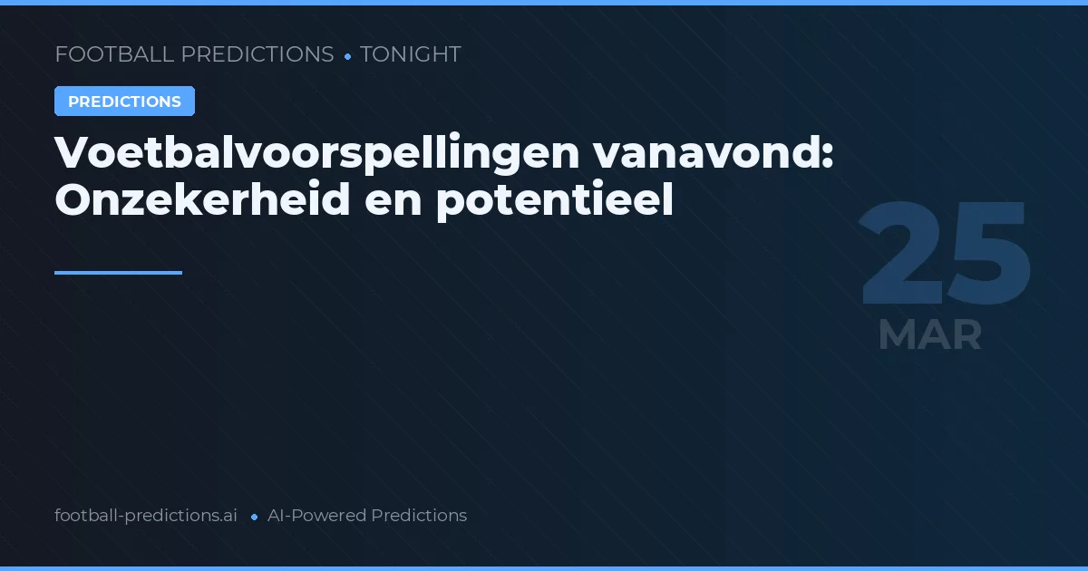 Voetbalvoorspellingen vanavond: Onzekerheid en potentieel