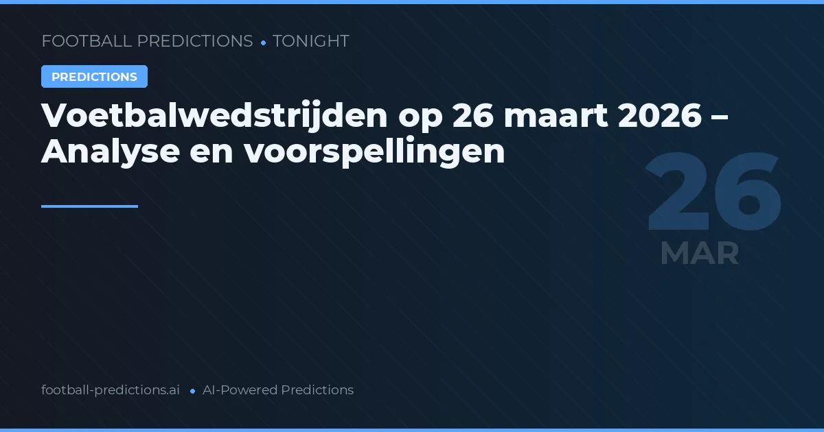 Voetbalwedstrijden op 26 maart 2026 – Analyse en voorspellingen