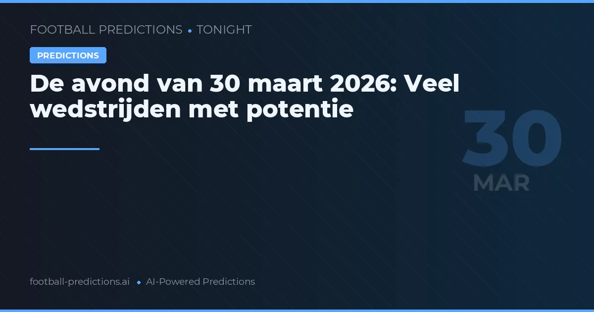 De avond van 30 maart 2026: Veel wedstrijden met potentie