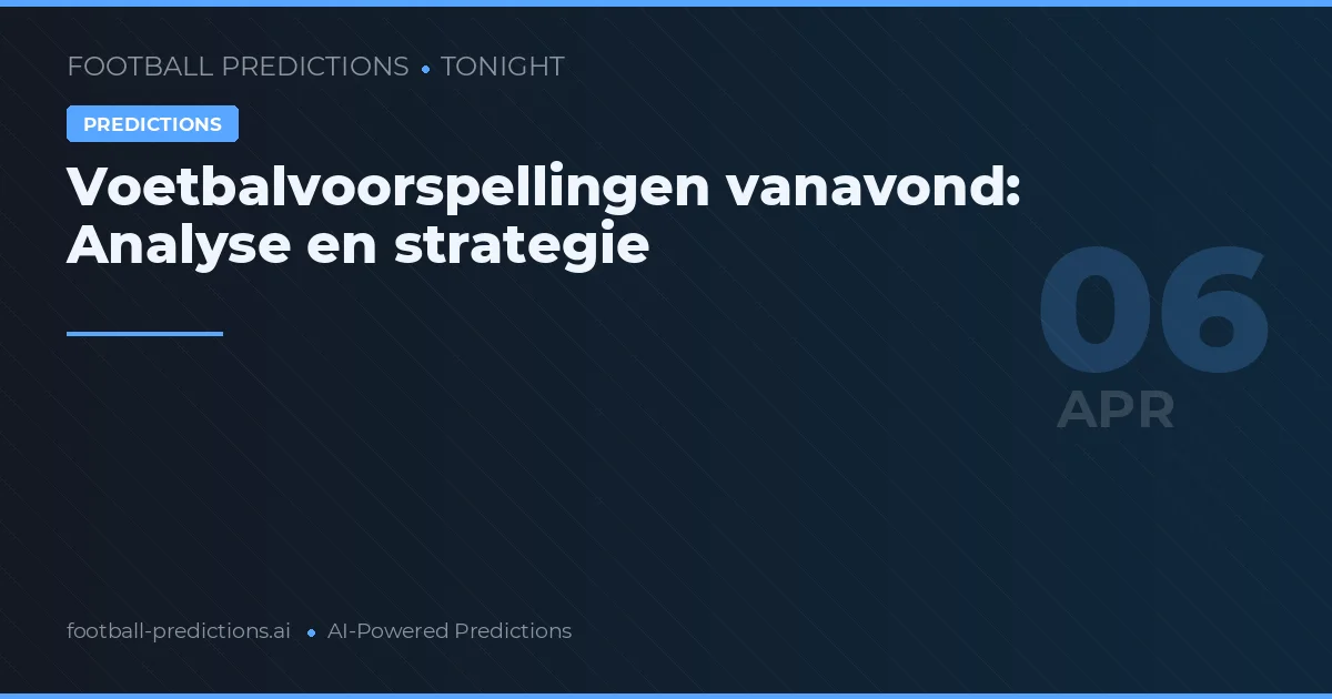 Voetbalvoorspellingen vanavond: Analyse en strategie