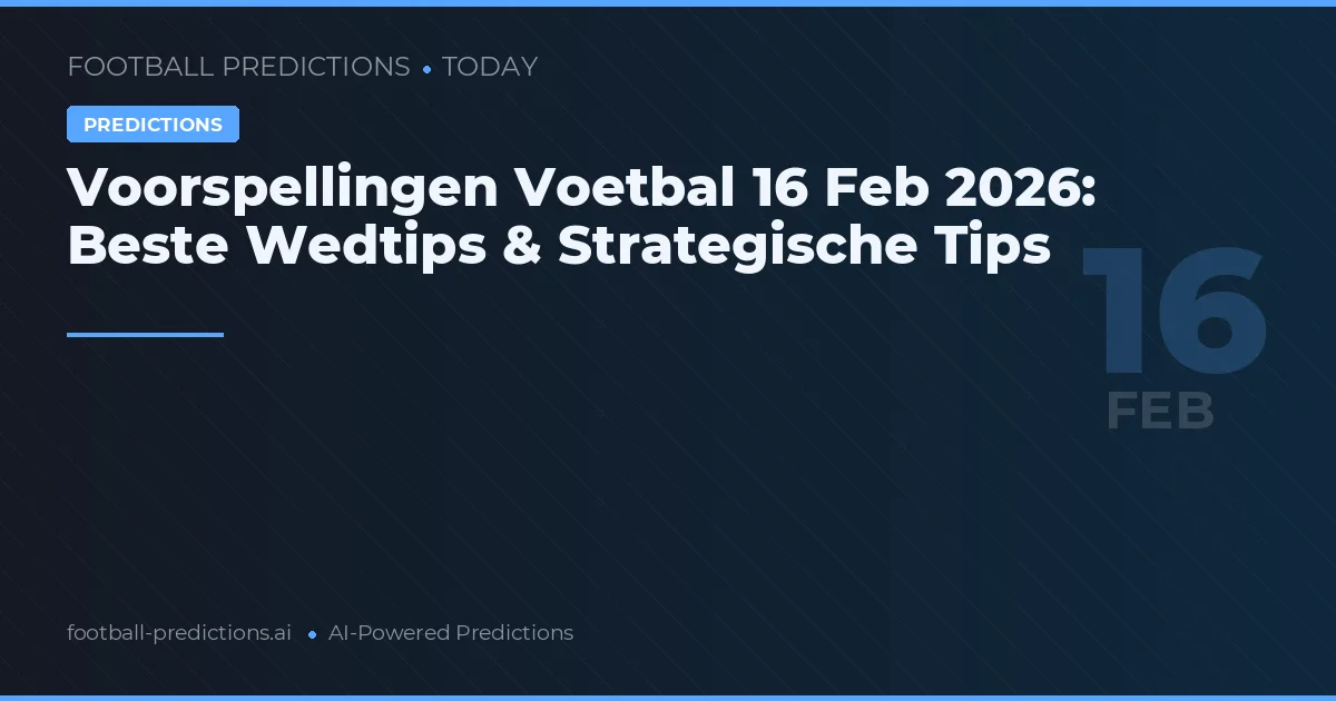 Voorspellingen Voetbal 16 Feb 2026: Beste Wedtips & Strategische Tips