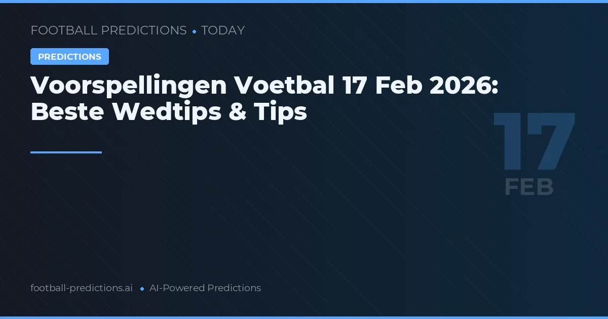 Voorspellingen Voetbal 17 Feb 2026: Beste Wedtips & Tips