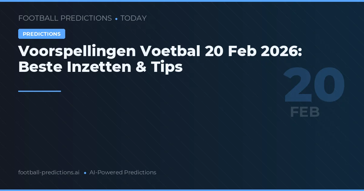 Voorspellingen Voetbal 20 Feb 2026: Beste Inzetten & Tips