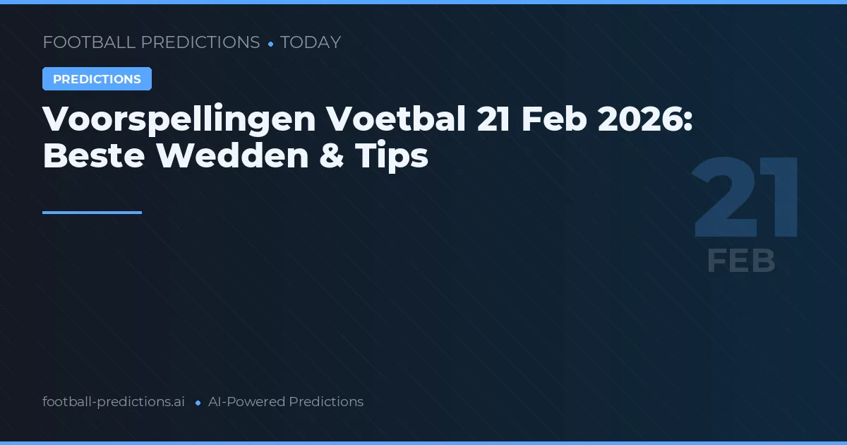 Voorspellingen Voetbal 21 Feb 2026: Beste Wedden & Tips