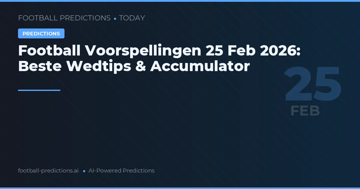 Football Voorspellingen 25 Feb 2026: Beste Wedtips & Accumulator