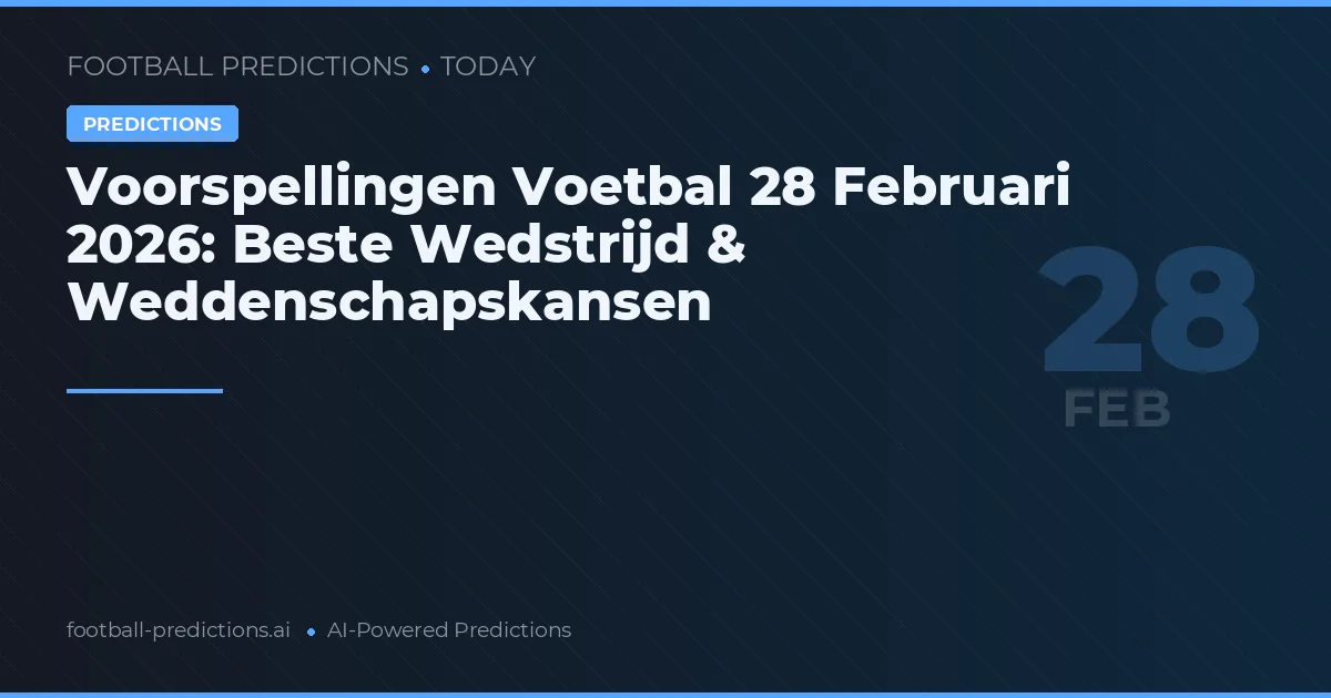 Voorspellingen Voetbal 28 Februari 2026: Beste Wedstrijd & Weddenschapskansen